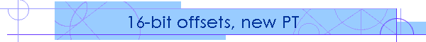 16-bit offsets, new PT